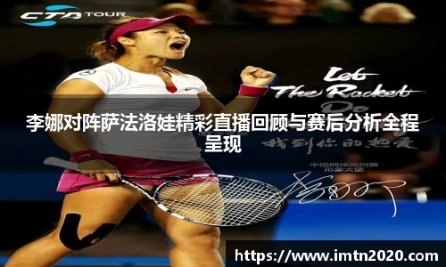 李娜对阵萨法洛娃精彩直播回顾与赛后分析全程呈现